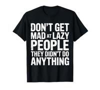 Don't Get Mad At Lazy People They Didn'T Do Anything |- Camiseta