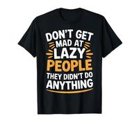 Don't Get Mad At Lazy People They Didn'T Do Anything - Camiseta