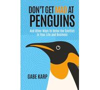 Don't Get Mad at Penguins: And Other Ways to Detox the Conflict in Your Life and Business