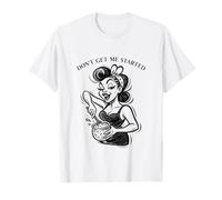 Don't Get me Started Funny Pin Up Sourdough Starter Camiseta