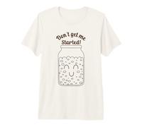 Don't Get me Started Funny Sourdough Starter Camiseta Premium