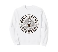 Don't Get Me Started, Funny Sourdough Sudadera
