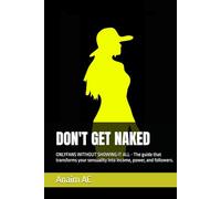 DON'T GET NAKED: ONLYFANS WITHOUT SHOWING IT ALL - The guide that transforms your sensuality into income, power, and followers.