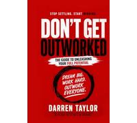 Don't Get Out Worked: THE GUIDE TO UNLEASHING YOUR FULL POTENTIAL