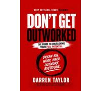 Don't Get Out Worked: THE GUIDE TO UNLEASHING YOUR FULL POTENTIAL