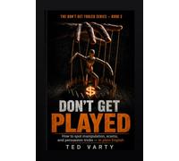 Don't Get Played: A Plain-English Guide to Spotting Scams, Fake Urgency, Pressure Tactics, and Everyday Manipulation (Don't Get Fooled)