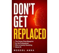 Don't Get Replaced: How to Future-Proof Your Career, Master AI Tools, Pivot Before You're Forced To, and Thrive in the Age of Automation (THE RESET)
