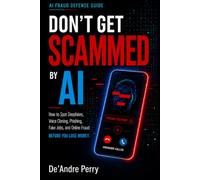 Don't Get Scammed by AI: How to Spot Deepfakes, Voice Cloning, Fake Jobs, Phishing, and Online Fraud Before You Lose Money