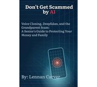 Don't Get Scammed by AI: Voice Cloning, Deepfakes, and the Grandparent Scam: A Senior's Guide to Protecting Your Money and Family (The Family Safety Series)