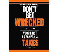 Don't Get Wrecked: Your First Paycheck & Taxes - A Money Survival Workbook for Teens