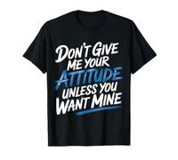 Don't Give Me Your Attitude Unless You Want Mine - Camiseta