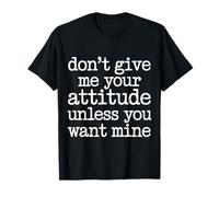 Don't Give Me Your Attitude Unless You Want Mine - Camiseta