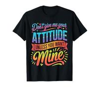 Don't Give Me Your Attitude Unless You Want Mine Camiseta