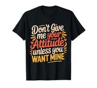Don't Give Me Your Attitude Unless You Want Mine |- Camiseta