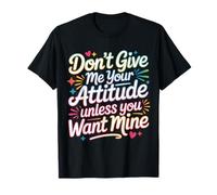 Don't Give Me Your Attitude Unless You Want Mine |- Camiseta