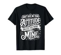 Don't Give Me Your Attitude Unless You Want Mine - Camiseta