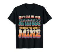 Don't Give Me Your Attitude Unless You Want Mine - Camiseta