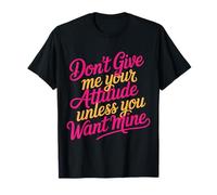 Don't Give Me Your Attitude Unless You Want Mine |- Camiseta