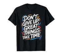 Don't Give Up Great Things Take Time - Cita inspiradora Camiseta