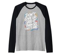 Don't Give Up Great Things Take Time - Cita inspiradora Camiseta Manga Raglan