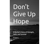Don't Give Up Hope: A Mother's Story of Strength, Faith, and Survival