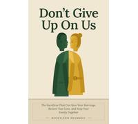 Don't Give Up On Us: The Sacrifices That Can Save Your Marriage, Restore Your Love, and Keep Your Family Together