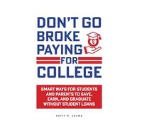 Don't Go Broke Paying for College: Smart Ways for Students and Parents to Save, Earn, and Graduate without Student Loans (Parenting Young Adults)