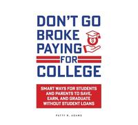 Don't Go Broke Paying for College: Smart Ways for Students and Parents to Save, Earn, and Graduate without Student Loans (Parenting Young Adults)