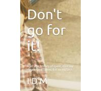 Don't go for it!: A 50 year history of going after my dreams and falling flat on my face