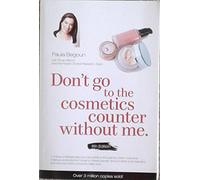 Don't Go to the Cosmetics Counter without Me: A Unique Guide to Skin Care and Makeup Products from Today's Hottest Brands -- Shop Smarter and Find ... (Don't Go to the Cosmetic Counter Without Me)