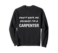 Don't Hate Me Because I'm a Carpenter - Divertido Sudadera