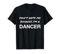 Don't Hate Me Because I'm a Dancer - Divertido Camiseta