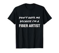 Don't Hate Me Because I'm a Fiber Artist - Divertido Camiseta