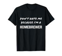 Don't Hate Me Because I'm a Homebrewer - Divertido Camiseta