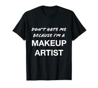 Don't Hate Me Because I'm a Makeup Artist - Divertido Camiseta