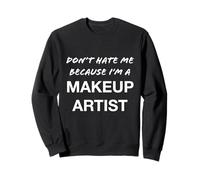 Don't Hate Me Because I'm a Makeup Artist - Divertido Sudadera