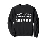 Don't Hate Me Because I'm a Nurse - Divertido Sudadera