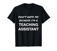 Don't Hate Me Because I'm a Teaching Assistant - Divertido Camiseta