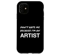 Don't Hate Me Because I'm an Artist - Divertido Carcasa para iPhone 11