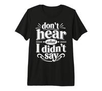 Don't Hear What I Didn'T Say Awareness Motivational Quote Camiseta Premium