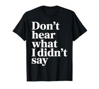 Don't Hear What I Didn't Say Funny Sarcástico Cita Camiseta