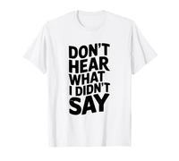 Don't Hear What I Didn'T Say Funny Sarcástico Cita Camiseta