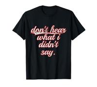 Don't Hear What i Didn'T Say. Sarcastic Ironic Humor Funny Camiseta