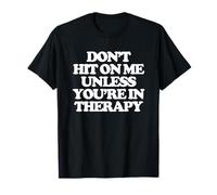 Don't Hit On Me Unless You're In Therapy - Funny Diching Women Camiseta