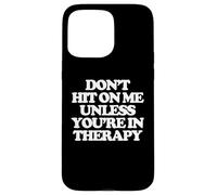 Don't Hit On Me Unless You're In Therapy - Funny Diching Women Carcasa para iPhone 15 Pro Max