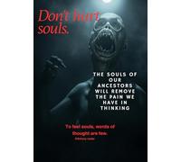Don't hurt souls.: Don't hurt souls. The souls of our ancestors will remove the pain we have in thinking. To feel souls, words of thought are few.