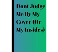 Don't Judge Me By My Cover (Or My Insides): Funny 120 page Ruled Lines Hardcover Journal