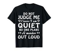 Dont Judge Me Cause Am Quiet No One Plans A Murder out Loud Camiseta