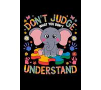 Don't Judge what you don't understand Autism Elephant: Perfect for note-taking, planning, work, travel, idea jotting, habit tracking, 120 Pages, Medium 6 x 9 Inches