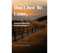 Don't Just Be.Come: Step out of passivity. Step into purpose!